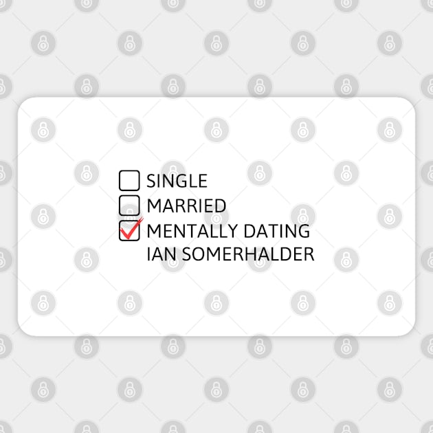 Mentally dating Ian Somerhalder (Black Font) Magnet by cheesefries